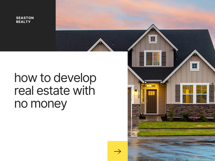 how to develop real estate with no money